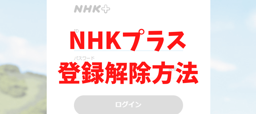 NHKプラスの登録解除について